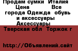 Продам сумки, Италия. › Цена ­ 3 000 - Все города Одежда, обувь и аксессуары » Аксессуары   . Тверская обл.,Торжок г.